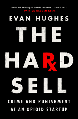 The Hard Sell: Crime and Punishment at an Opioid Startup By Evan Hughes Cover Image