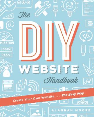 Create Your Own Website The Easy Way: The complete guide to getting you or your business online Cover Image
