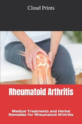Rheumatoid Arthritis: Medical Treatments and Herbal Remedies for Rheumatoid Arthritis Cover Image
