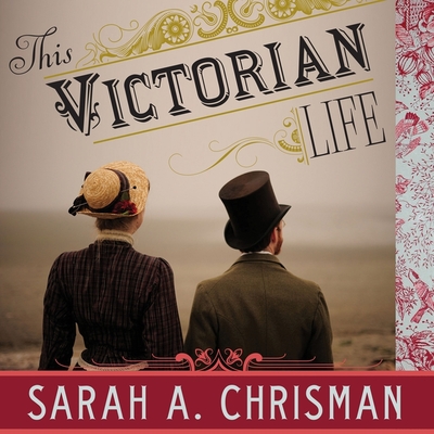 This Victorian Life: Modern Adventures in Nineteenth-Century Culture, Cooking, Fashion, and Technology Cover Image