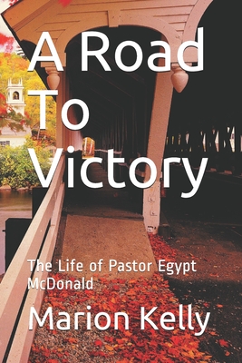 A Road To Victory: The Life of Pastor Egypt McDonald