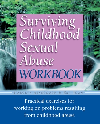 Surviving Childhood Sexual Abuse Workbook: Practical Exercises For Working On Problems Resulting From Childhood Abuse Cover Image