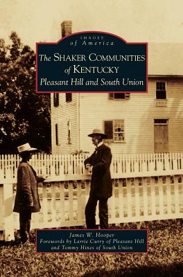 Shaker Communities of Kentucky: Pleasant Hill and South Union By James W. Hooper, Larrie Curry (Foreword by), Tommy Hines (Foreword by) Cover Image