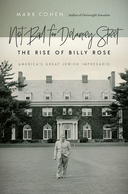 Not Bad for Delancey Street: The Rise of Billy Rose (Brandeis Series in American Jewish History, Culture, and Life)