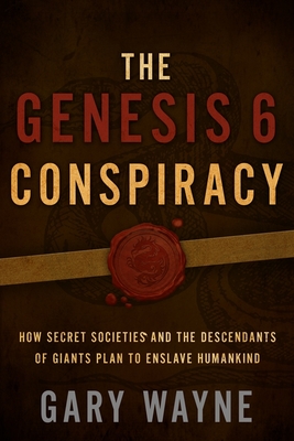 The Genesis 6 Conspiracy: How Secret Societies and the Descendants of Giants Plan to Enslave Humankind Cover Image