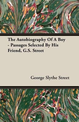 The Autobiography of a Boy - Passages Selected by His Friend, G.S. Street By George Slythe Street Cover Image