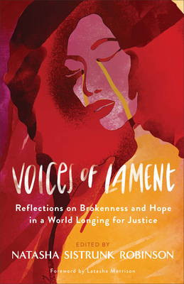 Voices of Lament: Reflections on Brokenness and Hope in a World Longing for Justice By Natasha Sistrunk Robinson (Editor), Latasha Morrison (Foreword by) Cover Image