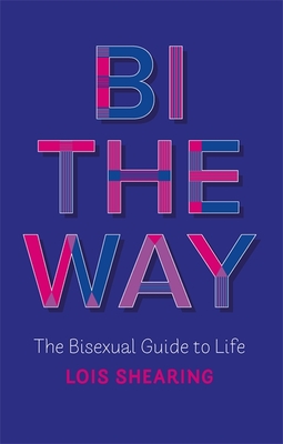 Bi the Way: The Bisexual Guide to Life Cover Image