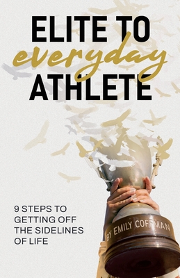 Elite to Everyday Athlete: 9 Steps to Getting Off the SIDELINES of Life Cover Image