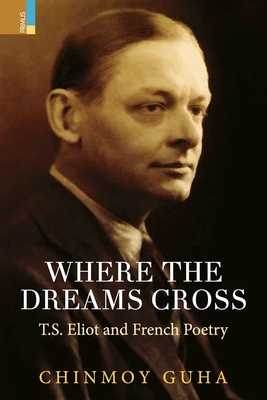 Where the Dreams Cross: T.S. Eliot and French Poetry Cover Image
