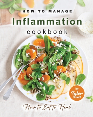 How to Manage Inflammation Cookbook: How to Eat to Heal Cover Image