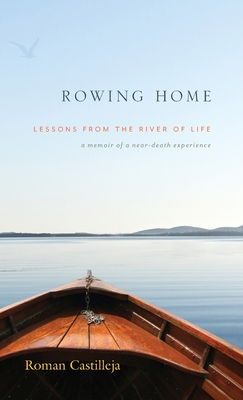 Rowing Home - Lessons From The River Of life: A Memoir of a Near-Death Experience By Roman Castilleja Cover Image