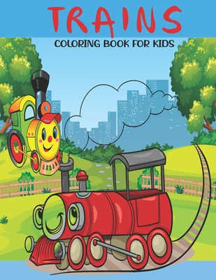 Trains Coloring Book For Kids: A Kids Coloring Book With Awesome Trains Collection, Stress Remissive, and Relaxation. By Sr. House, Book Cover Image