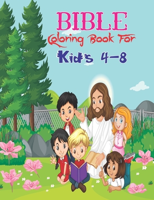 Bible Coloring Book For Kids 4-8: The perfect gift for Christmas, birthdays, or gift-giving holidays Fun Way for Kids to Color through the Bible (Colo Cover Image