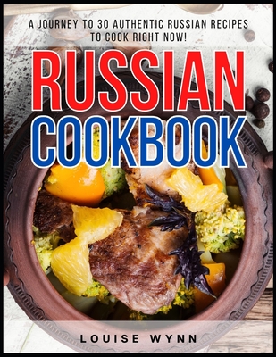 Russian Cookbook: A Journey to 30 Authentic Russian Recipes to Cook Right Now! Cover Image