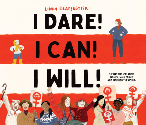 I Dare! I Can! I Will!: The Day the Icelandic Women Walked Out and Inspired the World By Linda Ólafsdóttir Cover Image