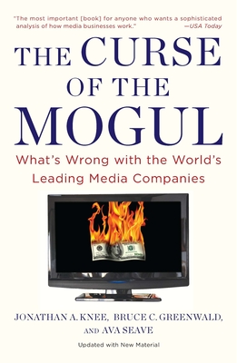 The Curse of the Mogul: What's Wrong with the World's Leading Media Companies Cover Image