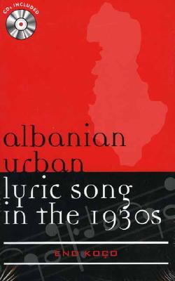 Albanian Urban Lyric Song in the 1930s: Volume 2 (Europea: Ethnomusicologies and Modernities #2) By Eno Koço Cover Image