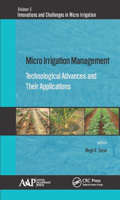 Micro Irrigation Management: Technological Advances and Their Applications (Innovations and Challenges in Micro Irrigation) By Megh R. Goyal (Editor) Cover Image