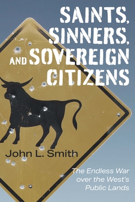 Saints, Sinners, and Sovereign Citizens: The Endless War over the West's Public Lands By John L. Smith Cover Image