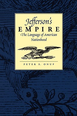 Jefferson's Empire: The Language of American Nationhood the Language of American Nationhood (Jeffersonian America)