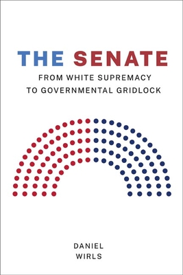 Senate: From White Supremacy to Governmental Gridlock (Constitutionalism and Democracy) By Daniel Wirls Cover Image