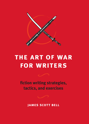 The Art of War for Writers: Fiction Writing Strategies, Tactics, and Exercises By James Scott Bell Cover Image