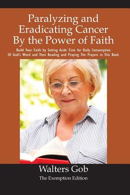 Paralyzing And Eradicating Cancer By The Power Of Faith. Cover Image