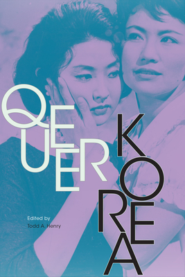 Queer Korea (Perverse Modernities: A Series Edited by Jack Halberstam and) By Todd a. Henry (Editor) Cover Image