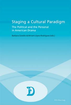 Staging a Cultural Paradigm: The Political and the Personal in American Drama (Dramaturgies #7) By Marc Maufort (Editor), Barbara Ozieblo (Editor), Miriam López-Rodríguez (Editor) Cover Image