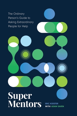 Super Mentors: The Ordinary Person's Guide to Asking Extraordinary People for Help cover