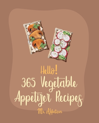 Hello! 365 Vegetable Appetizer Recipes: Best Vegetable Appetizer Cookbook Ever For Beginners [Book 1] By Appetizer Cover Image