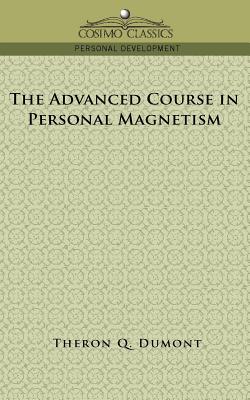 The Advanced Course in Personal Magnetism By Theron Q. Dumont Cover Image