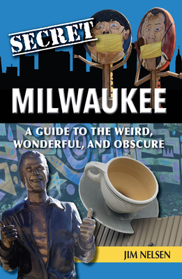Secret Milwaukee: A Guide to the Weird, Wonderful, and Obscure Cover Image