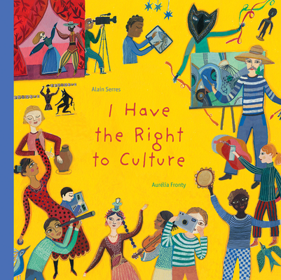 I Have the Right to Culture By Alain Serres, Aurélia Fronty (Illustrator), Shelley Tanaka (Translator) Cover Image