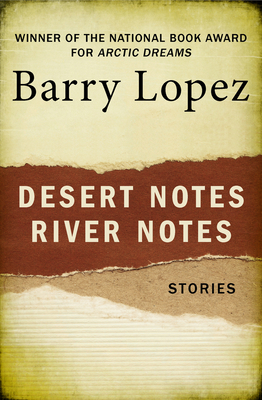 Desert Notes and River Notes: Stories By Barry Lopez Cover Image