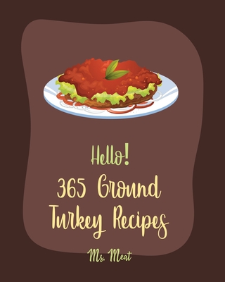 Hello! 365 Ground Turkey Recipes: Best Ground Turkey Cookbook Ever For Beginners [Book 1] Cover Image