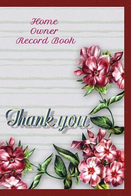 Home Owners Record Book: Realtor gifts for new homeowners, Pretty Maroons and Pinks with Flowers and a Greenish THANK YOU on the front cover wi Cover Image