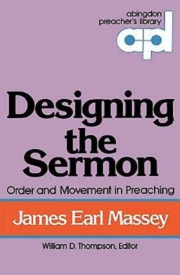 Designing the Sermon: Order and Movement in Preaching (Abingdon Preacher's Library Series) By James Earl Massey Cover Image