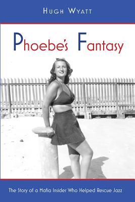 Phoebe's Fantasy: The Story of a Mafia Insider Who Helped Rescue Jazz By Wyatt Hugh Cover Image
