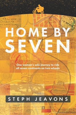 Home By Seven: One woman's solo journey to ride all seven continents on two wheels By Steph Jeavons Cover Image