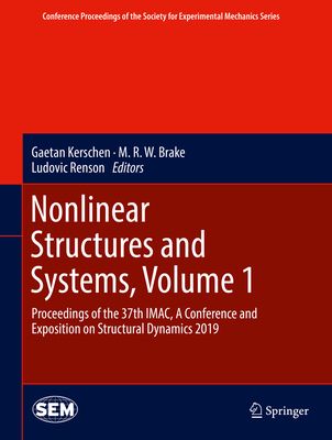 Nonlinear Structures and Systems, Volume 1: Proceedings of the 37th Imac, a Conference and Exposition on Structural Dynamics 2019 (Conference Proceedings of the Society for Experimental Mecha) By Gaetan Kerschen (Editor), M. R. W. Brake (Editor), Ludovic Renson (Editor) Cover Image