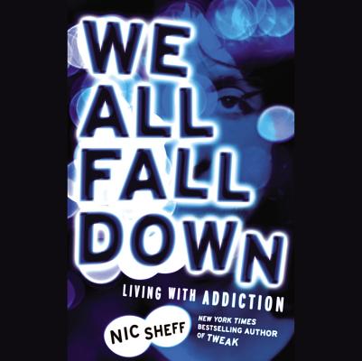 We All Fall Down Lib/E: Living with Addiction By Nic Sheff, Charles Carroll (Read by) Cover Image