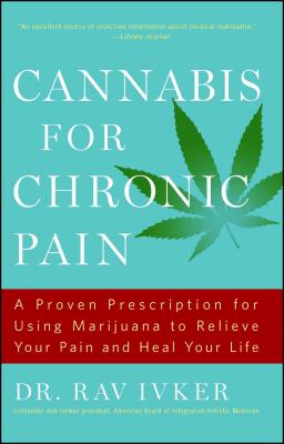 Cannabis for Chronic Pain: A Proven Prescription for Using Marijuana to Relieve Your Pain and Heal Your Life By Dr. Rav Ivker Cover Image