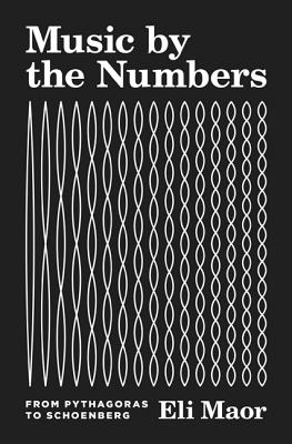 Music by the Numbers: From Pythagoras to Schoenberg By Eli Maor Cover Image