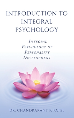 Introduction to Integral Psychology: Integral Psychology of Personality Development By Chandrakant P. Patel Cover Image