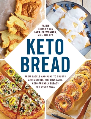 Keto Bread: From Bagels and Buns to Crusts and Muffins, 100 Low-Carb, Keto-Friendly Breads for Every Meal By Faith Gorsky, Lara Clevenger Cover Image