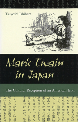 Mark Twain in Japan: The Cultural Reception of an American Icon (Mark Twain and His Circle #1)