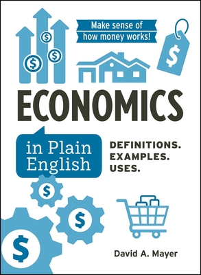 Economics in Plain English: Definitions. Examples. Uses. (Financial Literacy Guide Series) By David A. Mayer Cover Image