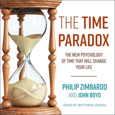 The Time Paradox: The New Psychology of Time That Will Change Your Life By Philip Zimbardo, John Boyd, Matthew Josdal (Read by) Cover Image